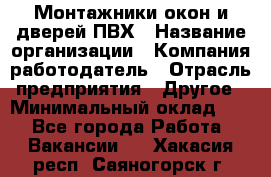 Монтажники окон и дверей ПВХ › Название организации ­ Компания-работодатель › Отрасль предприятия ­ Другое › Минимальный оклад ­ 1 - Все города Работа » Вакансии   . Хакасия респ.,Саяногорск г.